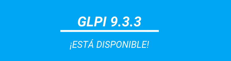 VERSIÓN GLPI 9.3.3 ¡ESTÁ DISPONIBLE!