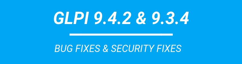 GLPI 9.4.2 & 9.3.4: bug fixes and security fixes.