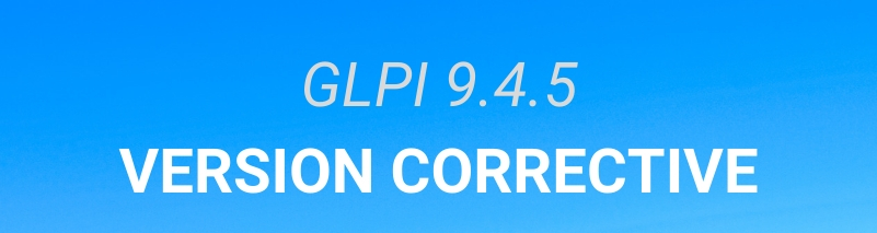 GLPI VERSION 9.4.5 EST DÉJÀ DISPONIBLE!