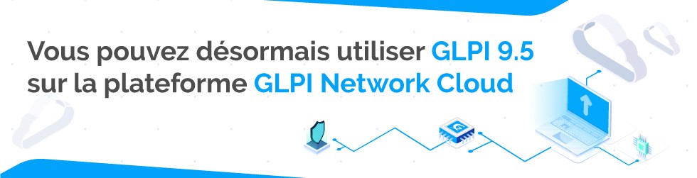 LA VERSION 9.5 EST MAINTENANT DISPONIBLE SUR GLPI CLOUD!