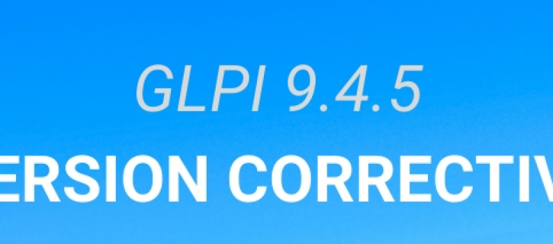 GLPI VERSION 9.4.5 EST DÉJÀ DISPONIBLE!